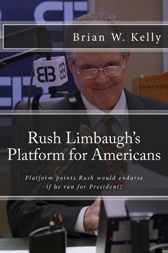 Rush Limbaugh's Platform for Americans: Platform points Rush would endorse if he ran for President!