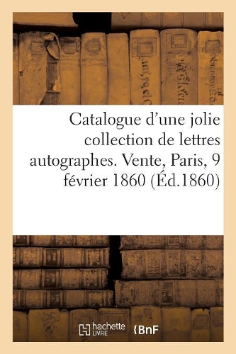 Catalogue d'Une Jolie Collection de Lettres Autographes