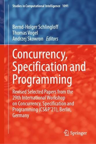 Concurrency, Specification and Programming: Revised Selected Papers from the 29th International Workshop on Concurrency, Specification and Programming (CS&P'21), Berlin, Germany(1091 Studies in Computational Intelligence)