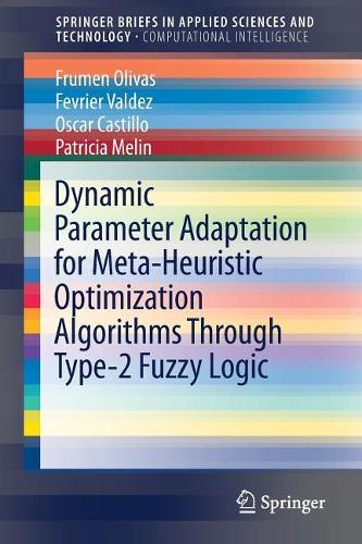 Dynamic Parameter Adaptation for Meta-Heuristic Optimization Algorithms Through Type-2 Fuzzy Logic: (SpringerBriefs in Applied Sciences and Technology)