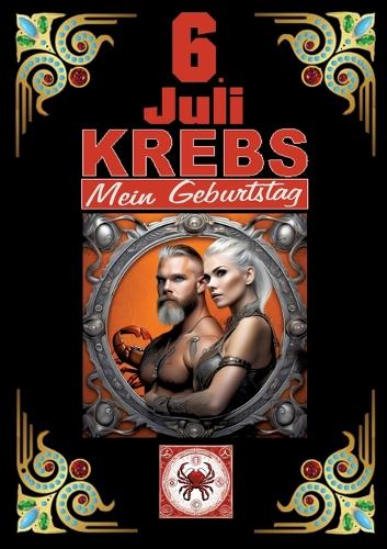 6.Juli, mein Geburtstag: Geboren im Zeichen des Krebs's. Meine Eigenschaften und Charakterzüge, meine Stärken und Schwächen, meine Geburtstagsbegleiter und historische Ereig
