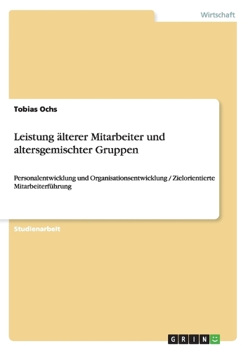 Leistung älterer Mitarbeiter und altersgemischter Gruppen: Personalentwicklung und Organisationsentwicklung / Zielorientierte Mitarbeiterführung(German)
