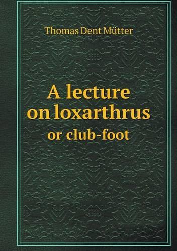 A lecture on loxarthrus or club-foot