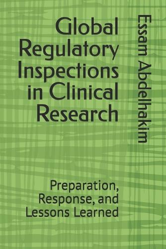 Global Regulatory Inspections in Clinical Research: Preparation, Response, and Lessons Learned(17 Clinical Research)