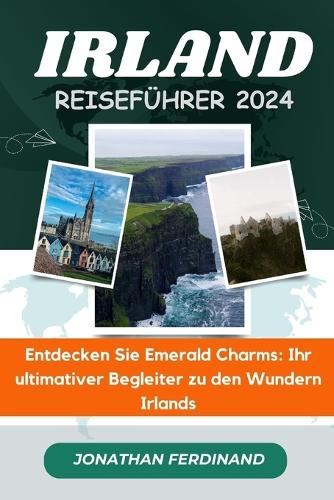 Irland Reiseführer 2024: Entdecken Sie die Smaragd Zauber: Ihr ultimativer Begleiter zu Irlands Wundern