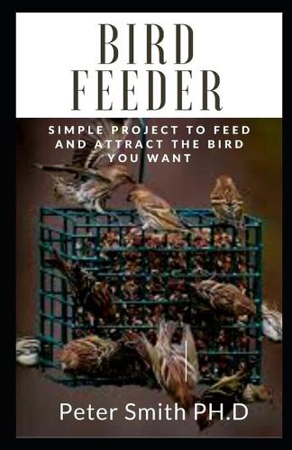 Bird Feeder: Simple Project To Feed And Attract The Bird You Want