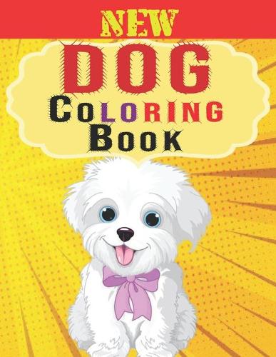 New Dog Coloring Book: Dog Lover Gifts for Toddlers, Kids Ages 4-8, Girls Ages 8-12 or Adult Relaxation. A Collection Of Dog Coloring Pages For Kids.