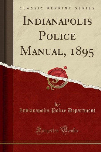 Indianapolis Police Manual, 1895 (Classic Reprint)