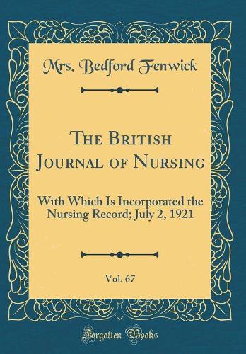 The British Journal of Nursing, Vol. 67: With Which Is Incorporated the Nursing Record; July 2, 1921 (Classic Reprint)