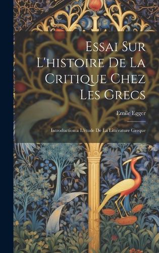 Essai Sur L'histoire De La Critique Chez Les Grecs