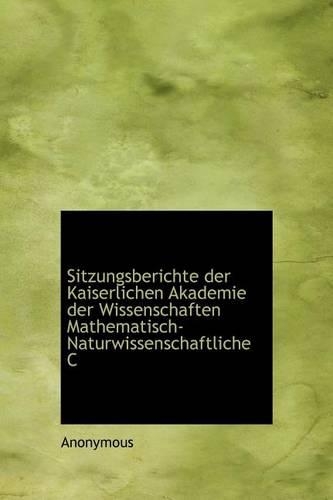 Sitzungsberichte Der Kaiserlichen Akademie Der Wissenschaften Mathematisch-Naturwissenschaftliche C