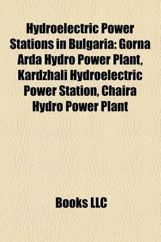 Hydroelectric Power Stations in Bulgaria: Tsankov Kamak Hydro Power Plant, Gorna Arda Hydro Power Plant, Chaira Hydro Power Plant(English)