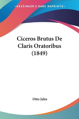 Ciceros Brutus De Claris Oratoribus (1849): (German)