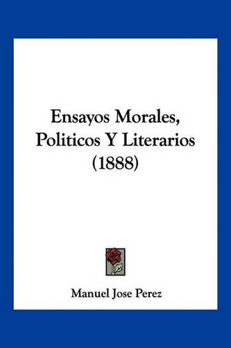 Ensayos Morales, Politicos Y Literarios (1888)