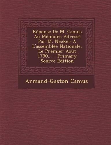 Réponse De M. Camus Au Mémoire Adressé Par M. Necker À L'assemblée Nationale, Le Premier Août 1790...