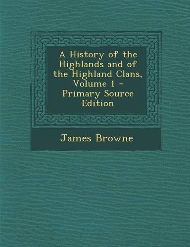 A History of the Highlands and of the Highland Clans, Volume 1