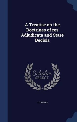 Treatise on the Doctrines of res Adjudicata and Stare Decisis