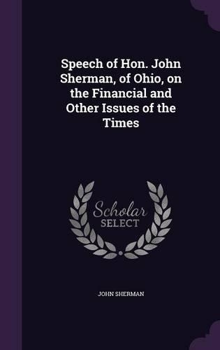 Speech of Hon. John Sherman, of Ohio, on the Financial and Other Issues of the Times