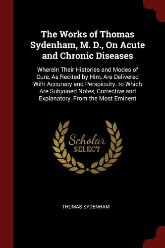 The Works of Thomas Sydenham, M. D., on Acute and Chronic Diseases
