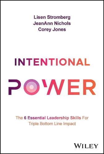 Intentional Power: The 6 Essential Leadership Skills for Triple Bottom Line Impact
