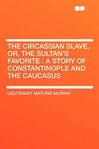 The Circassian Slave, Or, the Sultan's Favorite: A Story of Constantinople and the Caucasus(English)