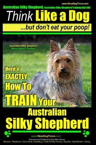 Australian Silky Terrier, Australian Silky Terrier Training AAA AKC Think Like a Dog But Don't Eat Your Poop! Breed Expert Training