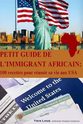 Petit Guide de l immigrant Africain: 100 recettes pour reussir sa vie aux USA(French)