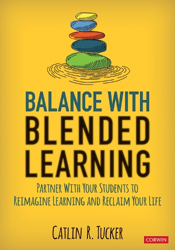 Balance With Blended Learning: Partner With Your Students to Reimagine Learning and Reclaim Your Life(Corwin Teaching Essentials)