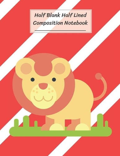 Half Blank Half Lined Composition Notebook: Happy Lion on Grass Yard, Half Unruled paper Journal, Writing Painting Doodling Drawing,8.5x11",100 Pages, For Kids, Teens.
