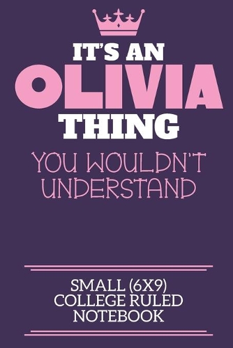 It's An Olivia Thing You Wouldn't Understand Small (6x9) College Ruled Notebook: A cute notebook or notepad to write in for any book lovers, doodle writers and budding authors!