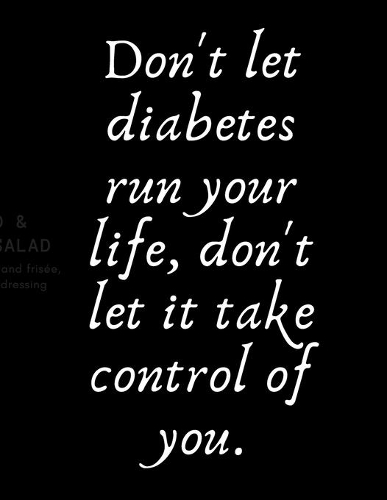 Don't let diabetes run your life, don't let it take control of you
