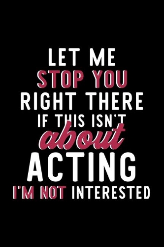 Let Me Stop You Right There If This Isn't About Acting I'm Not Interested