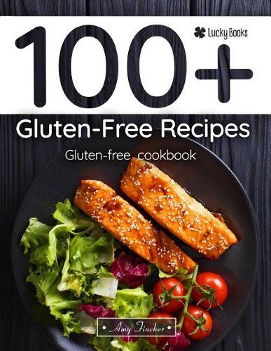100+ Gluten-Free Recipes. Gluten-Free Cookbook