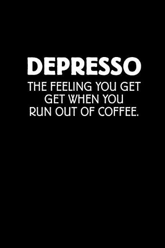 Depresso the Feeling You Get When You Run Out of Coffee: Blank Lined Journal