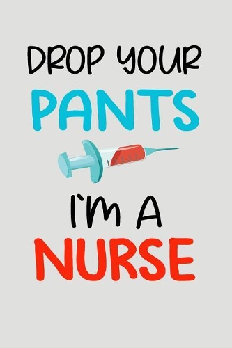 Drop Your Pants I'm a Nurse: Blank Lined Journal to Write in Nurse Notebook V2