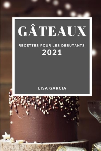 Gâteaux 2021 (Cake Recipes 2021 French Edition)