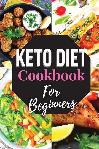 Keto Diet Cookbook For Beginners: Affordable and Easy-to-Cook Recipes to Start a Ketogenic Diet Lifestyle