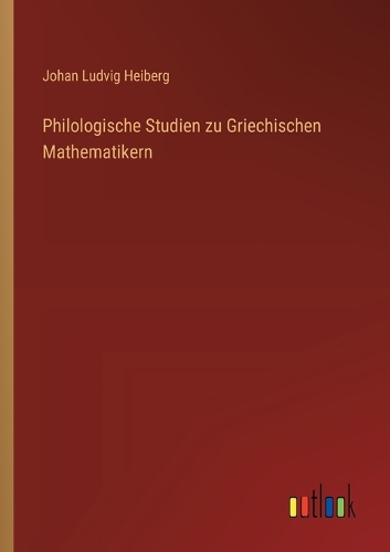 Philologische Studien zu Griechischen Mathematikern