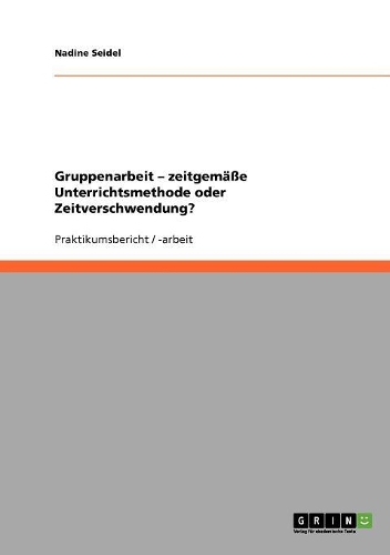 Gruppenarbeit - zeitgemäße Unterrichtsmethode oder Zeitverschwendung?