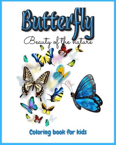 Butterfly - Beauty of the nature: Coloring book ages 4-7 ? Kids Coloring and Activity Book with Butterflies for Ages 4-7 ? Fun Pages to Color ? Simple and Easy Butterflies ? Gifts fo