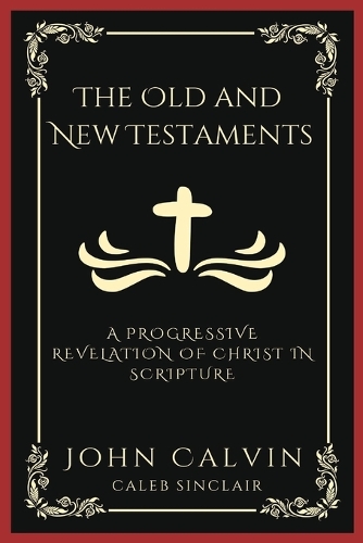 The Old and New Testaments: A Progressive Revelation of Christ in Scripture (Grapevine Press)
