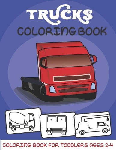 Trucks Coloring book: Truck coloring book for kids, toddlers and Preschoolers - coloring book for Boys, Girls ages 2-4 For Toddlers 8,5 X 11 inches