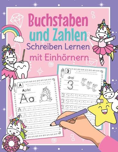 Buchstaben und Zahlen Schreiben Lernen mit Einhörnern: Perfekt für kleine Einhorn Fans Alphabet und Zahlen Übungsheft für Kindergarten, Vorschule und 1. Klasse
