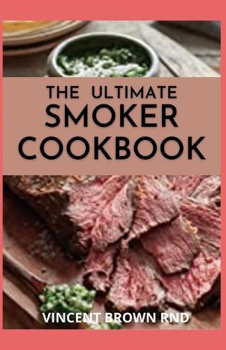 The Ultimate Smoker Cookbook: The Complete Guide For Smoker Cookbook