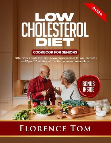 Low Cholesterol Diet Cookbook for Seniors: 1500+Days Simple Low-Carb & Low-Sugar Recipes for Pre-Diabetes and Type 2 Diabetes with Action Plan and Meal Plans
