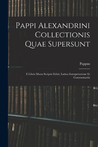 Pappi Alexandrini Collectionis Quae Supersunt