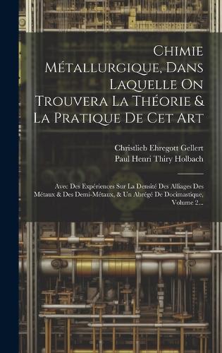 Chimie Métallurgique, Dans Laquelle On Trouvera La Théorie & La Pratique De Cet Art