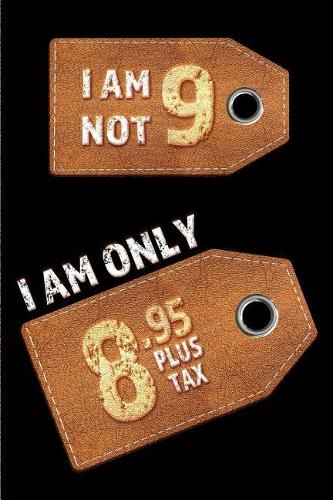 I am not 9 I am only 8.95 plus tax: Blank Lined 6x9 Funny Journal / Notebook as a Perfect Birthday Party Gag Gift for the 9 year old. Great gift for Holidays like Christmas, Father's d
