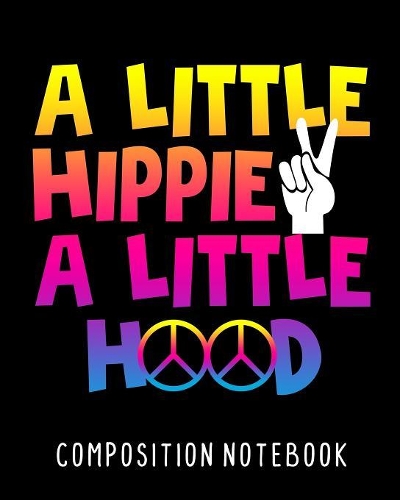 A Little Hippie A Little Hood Composition Notebook