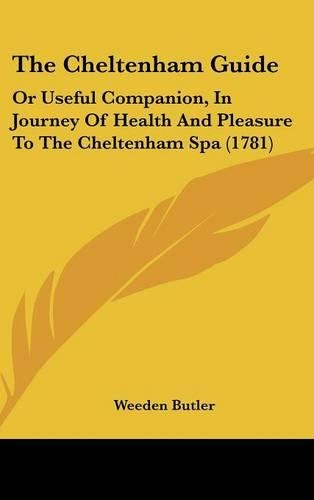 The Cheltenham Guide: Or Useful Companion, In Journey Of Health And Pleasure To The Cheltenham Spa (1781)(English)